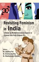 Revisiting Feminism in India: A Study on Multidimensional Aspects in Colonial and Post Colonial Era [Hardcover] Joydeep Pal, Krishnendu Roy and Madhusudan Mandal