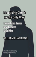 Practicing Christ as the Only Way: Learn from Jesus and Behave Like Him