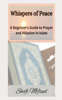 Whispers of Peace: A Beginner's Guide to Prayer and Ablution in Islam