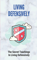 Living Defensively: The Secret Teachings In Living Defensively: Benefit Of Self Defense
