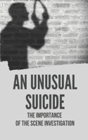 An Unusual Suicide: The Importance Of The Scene Investigation: Death Suspicious