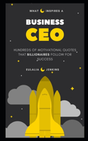 What inspires a Business CEO: Hundreds of Motivational Quotes that Billionaires follow for Success