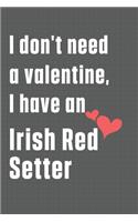 I don't need a valentine, I have an Irish Red Setter: For Irish Red Setter Dog Fans