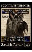 Scottish Terrier Training Book for Scottish Terrier Dogs & Scottish Terrier Puppies By D!G THIS DOG Training, Training Begins From the Car Ride Home, Scottish Terrier Book