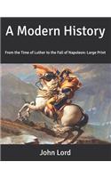 A Modern History: From the Time of Luther to the Fall of Napoleon: Large Print