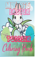 My Big Easter Toddler Coloring Book: Happy Easter Coloring Book for Kids ages 1-4, Toddlers And Preschoolers - Easter Colouring Book Kids