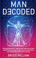 Man Decoded: Dating Playbook for Women with Tips and Secrets to Get The Guy of Your Dream, The Art of Seduction, and Relationship Advice for Self-Help