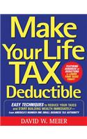 Make Your Life Tax Deductible: Easy Techniques to Reduce Your Taxes and Start Building Wealth Immediately