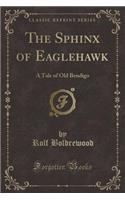 The Sphinx of Eaglehawk: A Tale of Old Bendigo (Classic Reprint): A Tale of Old Bendigo (Classic Reprint)