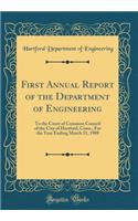 First Annual Report of the Department of Engineering: To the Court of Common Council of the City of Hartford, Conn., for the Year Ending March 31, 1908 (Classic Reprint)