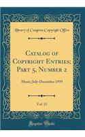 Catalog of Copyright Entries; Part 5, Number 2, Vol. 13: Music; July-December 1959 (Classic Reprint)