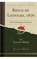 Revue Du Lyonnais, 1876, Vol. 1: Recueil Historique Et Littéraire (Classic Reprint)