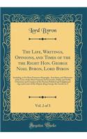 The Life, Writings, Opinions, and Times of the the Right Hon. George Noel Byron, Lord Byron, Vol. 2 of 3: Including, in Its Most Extensive Biography, Anecdotes, and Memories of the Lives of the Most Eminent and Eccentric, Public and Noble Character