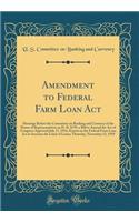 Amendment to Federal Farm Loan Act: Hearings Before the Committee on Banking and Currency of the House of Representatives on H. R. 8159, a Bill to Amend the Act of Congress Approved July 17, 1916, Known as the Federal Farm Loan Act to Increase the