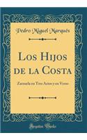 Los Hijos de la Costa: Zarzuela En Tres Actos Y En Verso (Classic Reprint)