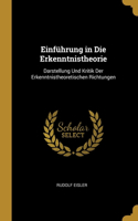 Einführung in Die Erkenntnistheorie: Darstellung Und Kritik Der Erkenntnistheoretischen Richtungen