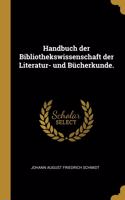 Handbuch Der Bibliothekswissenschaft Der Literatur- Und Bücherkunde.