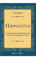 Hippolytus: Translated Into English Rhyming Verse with Explanatory Notes (Classic Reprint)