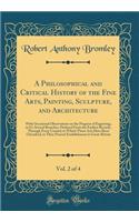 A Philosophical and Critical History of the Fine Arts, Painting, Sculpture, and Architecture, Vol. 2 of 4: With Occasional Observations on the Progress of Engraving, in It's Several Branches, Deduced from the Earliest Records, Through Every Country
