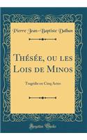 Thï¿½sï¿½e, Ou Les Lois de Minos: Tragï¿½die En Cinq Actes (Classic Reprint): Tragï¿½die En Cinq Actes (Classic Reprint)