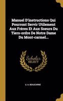 Manuel D'instructions Qui Pourront Servir Utilement Aux Frères Et Aux Soeurs Du Tiers-ordre De Notre Dame Du Mont-carmel...