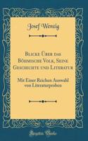 Blicke Ã?ber Das BÃ¶hmische Volk, Seine Geschichte Und Literatur: Mit Einer Reichen Auswahl Von Literaturproben (Classic Reprint)