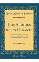 Los Ardides de Un Cesante: Comedia En Un Acto Y En Verso; Representada Con Aplauso En El Teatro del Principe En 7 de Mayo (Classic Reprint)