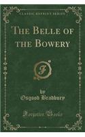 The Belle of the Bowery (Classic Reprint)