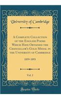 A Complete Collection of the English Poems Which Have Obtained the Chancellor's Gold Medal in the University of Cambridge, Vol. 2: 1859-1893 (Classic Reprint)