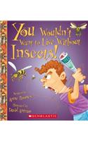 You Wouldn't Want to Live Without Insects! (You Wouldn't Want to Live Without...) (Library Edition): (You Wouldn't Want to Live Without...)
