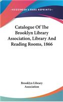 Catalogue Of The Brooklyn Library Association, Library And Reading Rooms, 1866