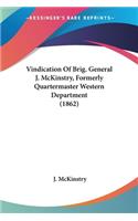 Vindication Of Brig. General J. McKinstry, Formerly Quartermaster Western Department (1862): (English)