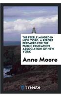 The Feeble Minded in New York: A Report Prepared for the Public Education ...: A Report Prepared for the Public Education ...