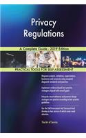 Privacy Regulations A Complete Guide - 2019 Edition