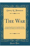 The War: Correspondence Between the Young Men's Christian Associations of Richmond, Va., and of the City of New York; With a Letter Addressed to the Former Association (Classic Reprint)