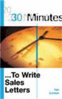 30 Minutes to Write Sales Letters: (30 Minutes Series)