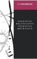 Essential Relativistic Celestial Mechanics: (English)