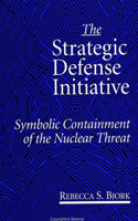 The Strategic Defense Initiative: Symbolic Containment of the Nuclear Threat(SUNY series in The Making of Foreign Policy: Theories and Issues)