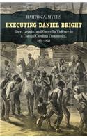 Executing Daniel Bright: Race, Loyalty, and Guerrilla Violence in a Coastal Carolina Community, 1861-1865(Conflicting Worlds: New Dimensions of the American Civil War)