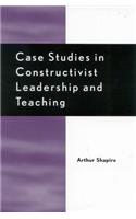Case Studies in Constructivist Leadership and Teaching