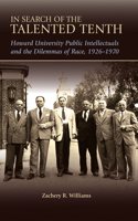 In Search of the Talented Tenth: Howard University Public Intellectuals and the Dilemmas of Race, 1926-1970volume 1