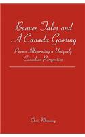Beaver Tales and a Canada Goosing: Poems Illustrating a Uniquely Canadian Perspective