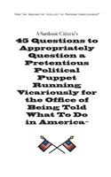Sardonic Citizen's 45 Questions to Appropriately Question a Pretentious Political Puppet Running Vicariously for the Office of Being Told What to Do in America