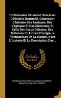 Dictionnaire Raisonné Universel D'histoire Naturelle, Contenant L'histoire Des Animaux, Des Végétaux Et Des Minéraux, Et Celle Des Corps Célestes, Des Météores Et Autres Principaux Phénomènes De La Nature, Avec L'histoire Et La Description Des...