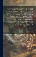 Catalogue of the First Portion of the Valuable Collection of Modern Pictures and Water-colour Drawings, Lately the Property of Messrs. Murrieta