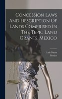 Concession Laws And Description Of Lands Comprised In The Tepic Land Grants, Mexico
