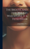 Breath, and the Diseases Which Give it a Fetid Odor