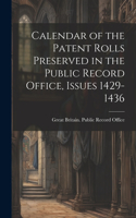 Calendar of the Patent Rolls Preserved in the Public Record Office, Issues 1429-1436