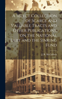Select Collection of Scarce and Valuable Tracts and Other Publications, on the National Debt and the Sinking Fund