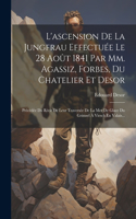 L'ascension De La Jungfrau Effectuée Le 28 Août 1841 Par Mm. Agassiz, Forbes, Du Chatelier Et Desor